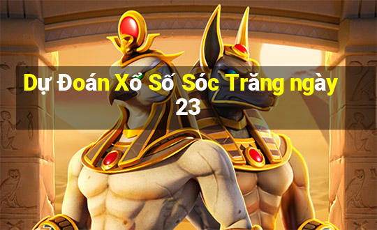 Dự Đoán Xổ Số Sóc Trăng ngày 23