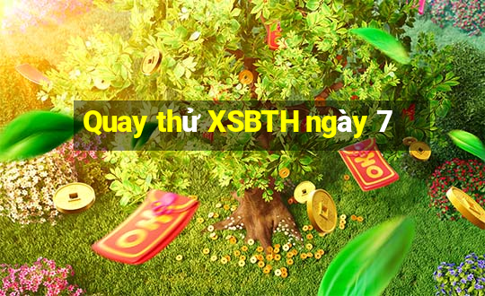 Quay thử XSBTH ngày 7