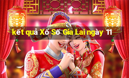 kết quả Xổ Số Gia Lai ngày 11