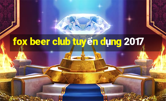 fox beer club tuyển dụng 2017