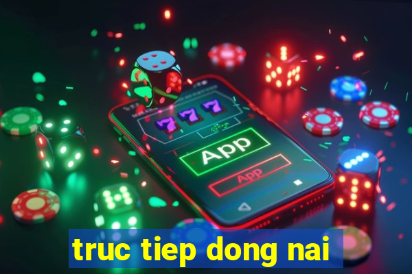 truc tiep dong nai