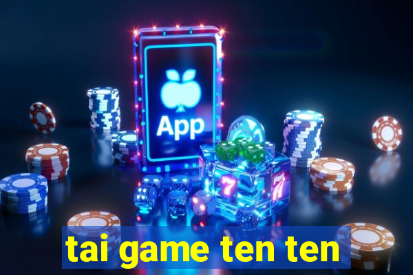 tai game ten ten