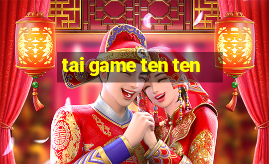 tai game ten ten