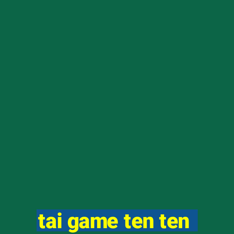 tai game ten ten