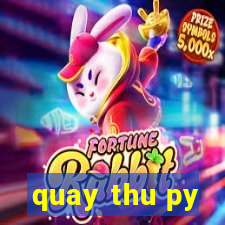 quay thu py