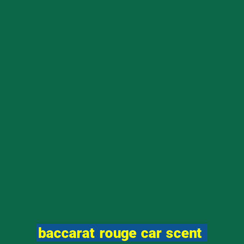 baccarat rouge car scent