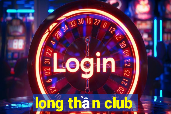 long thần club