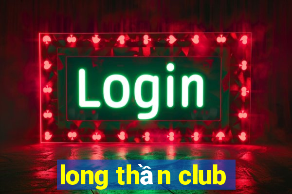 long thần club