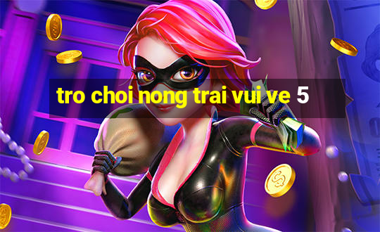 tro choi nong trai vui ve 5