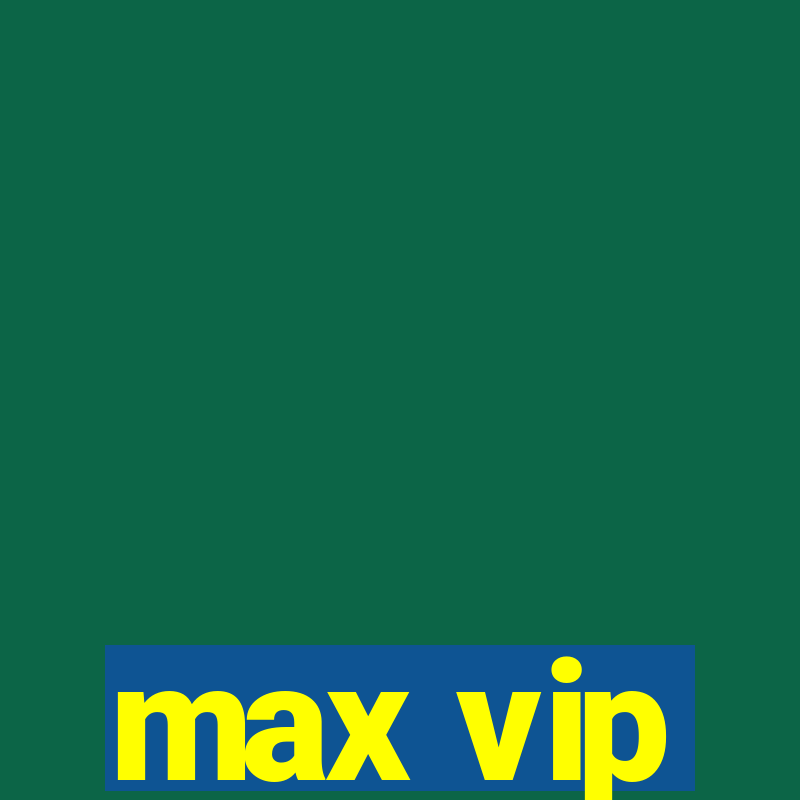 max vip