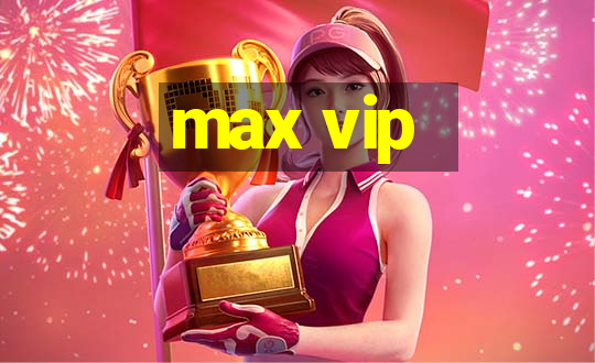 max vip