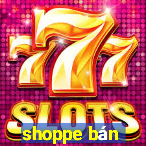 shoppe bán