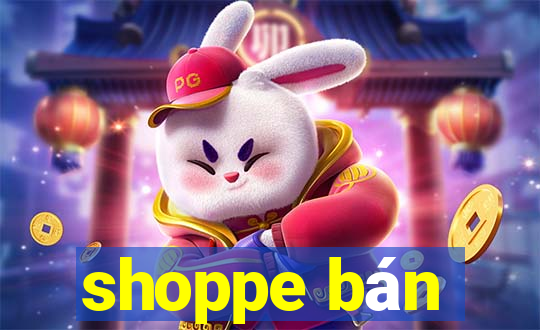 shoppe bán