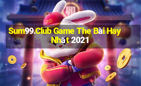 Sum99.Club Game The Bài Hay Nhất 2021