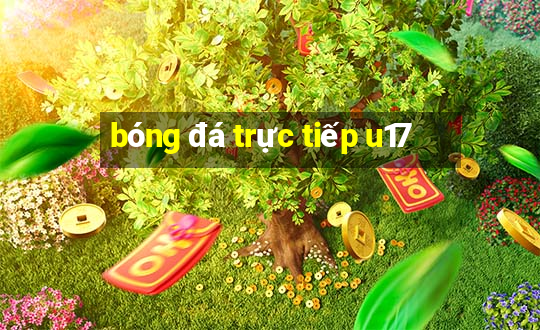 bóng đá trực tiếp u17