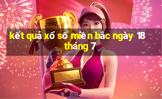 kết quả xổ số miền bắc ngày 18 tháng 7