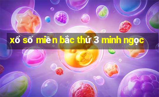 xổ số miền bắc thứ 3 minh ngọc