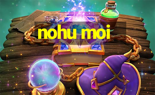 nohu moi