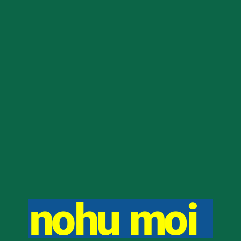 nohu moi