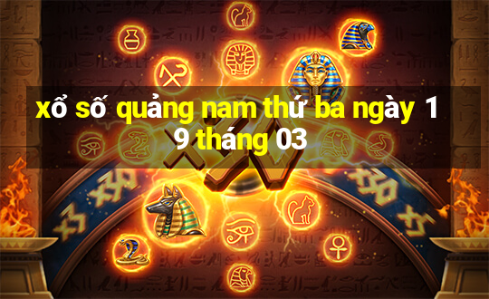 xổ số quảng nam thứ ba ngày 19 tháng 03