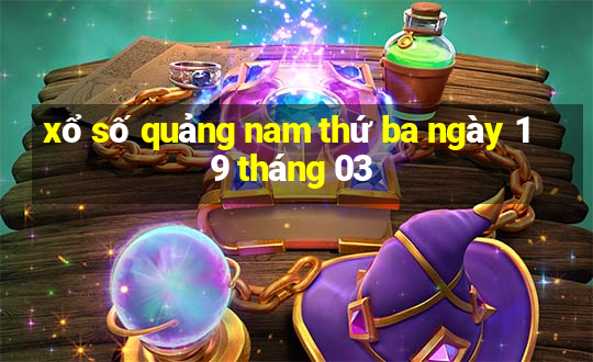 xổ số quảng nam thứ ba ngày 19 tháng 03