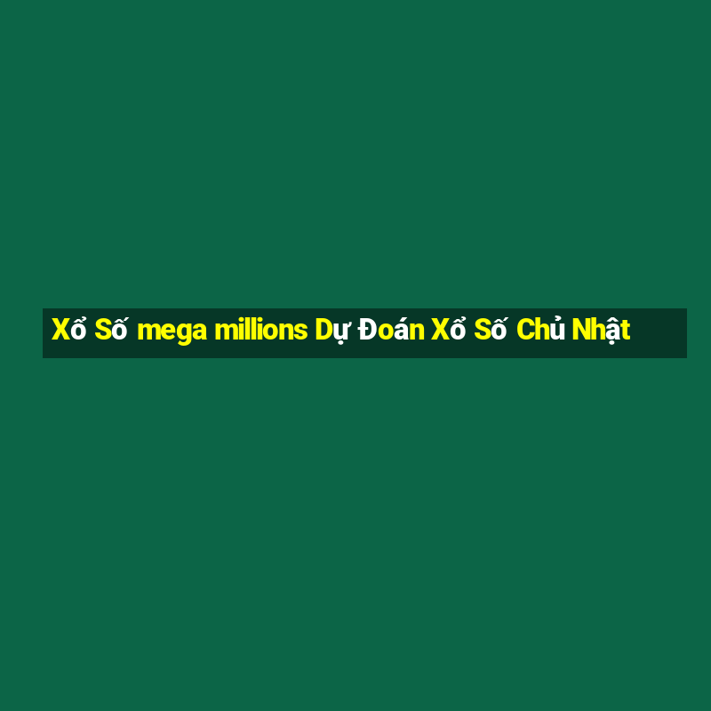 Xổ Số mega millions Dự Đoán Xổ Số Chủ Nhật