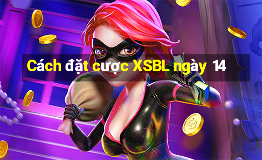 Cách đặt cược XSBL ngày 14