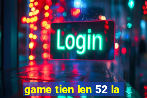 game tien len 52 la