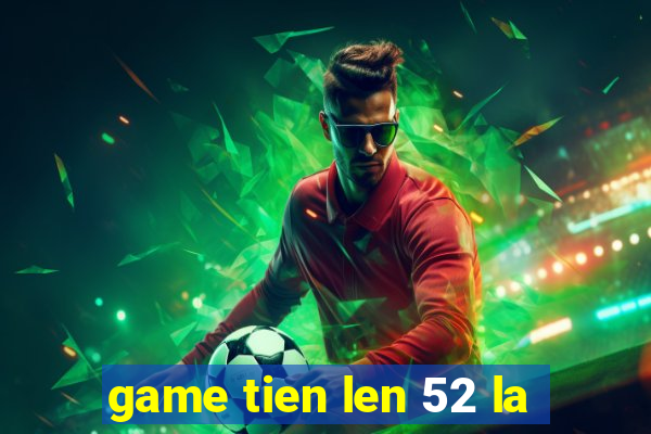 game tien len 52 la