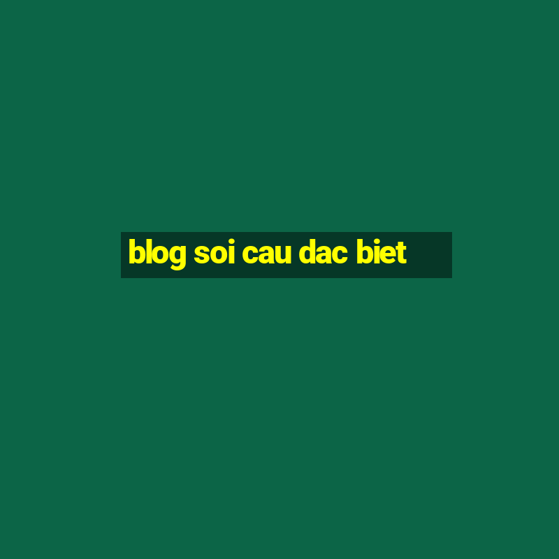 blog soi cau dac biet