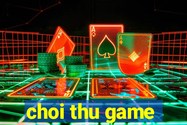 choi thu game