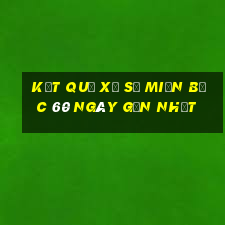 kết quả xổ số miền bắc 60 ngày gần nhất