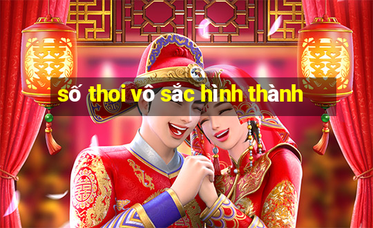 số thoi vô sắc hình thành