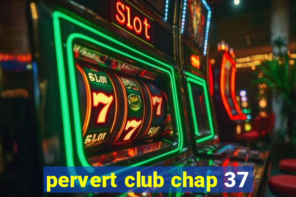 pervert club chap 37