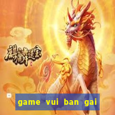 game vui ban gai hay nhat