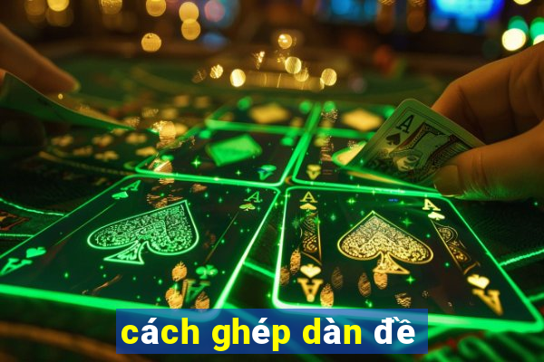 cách ghép dàn đề