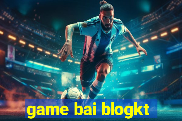 game bai blogkt