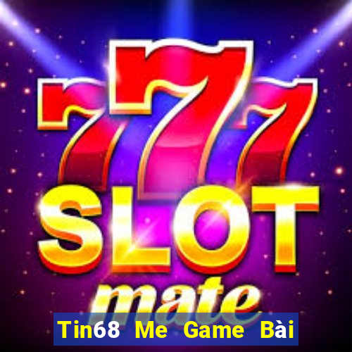 Tin68 Me Game Bài Giải Trí