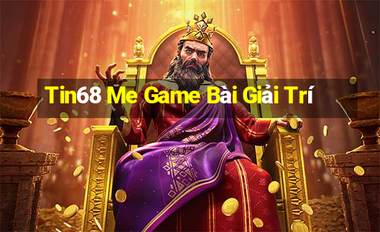 Tin68 Me Game Bài Giải Trí