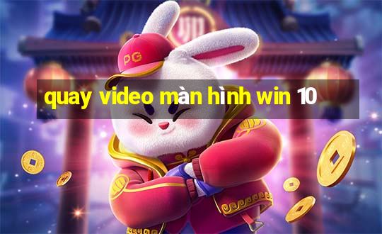 quay video màn hình win 10