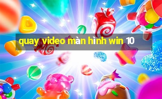 quay video màn hình win 10