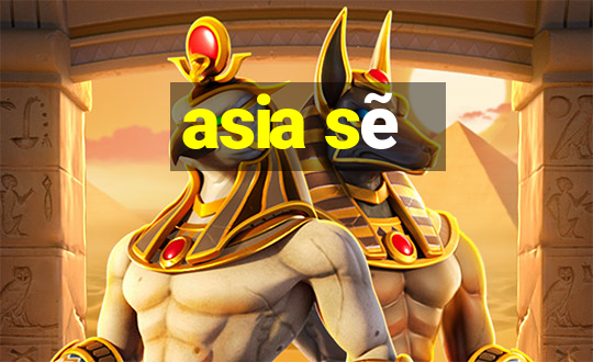 asia sẽ