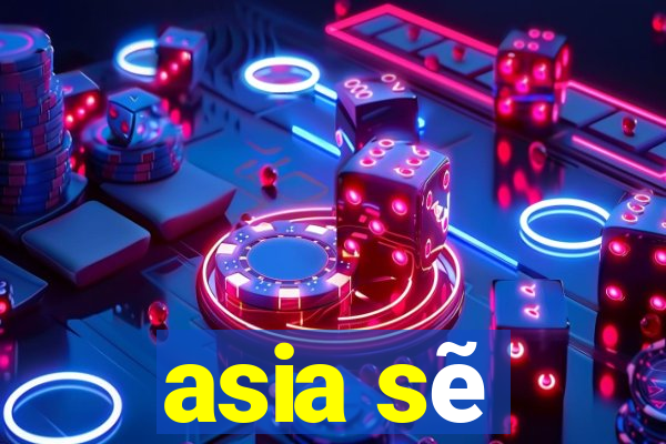 asia sẽ