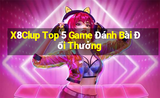 X8Clup Top 5 Game Đánh Bài Đổi Thưởng