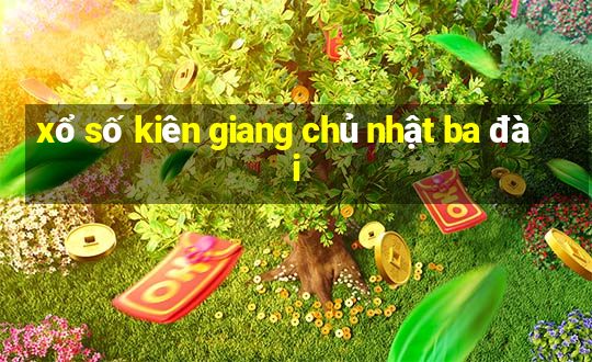 xổ số kiên giang chủ nhật ba đài