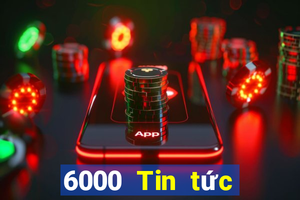 6000 Tin tức đầy đủ