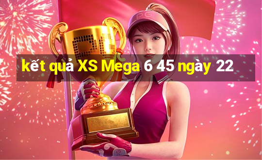 kết quả XS Mega 6 45 ngày 22