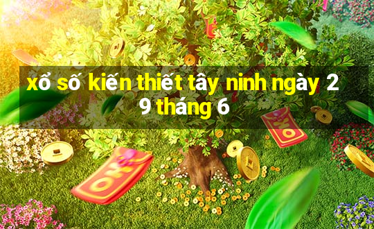 xổ số kiến thiết tây ninh ngày 29 tháng 6