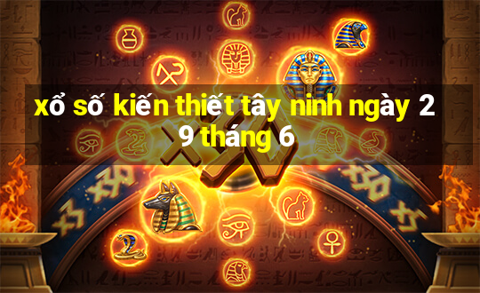 xổ số kiến thiết tây ninh ngày 29 tháng 6