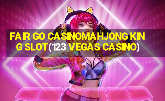 FAIR GO CASINOMAHJONG KING SLOT(123 VEGAS CASINO)